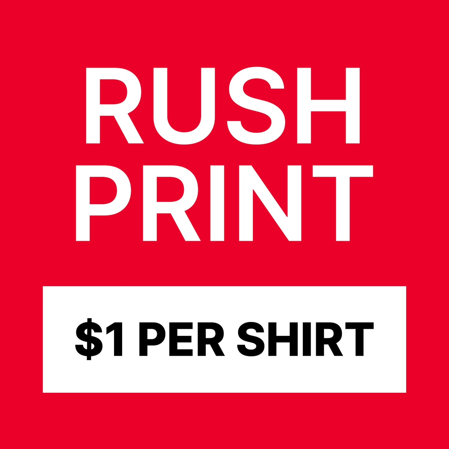 Rush Print - $1 per shirt